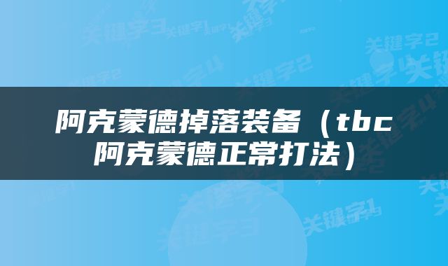 阿克蒙德掉落装备（tbc阿克蒙德正常打法）