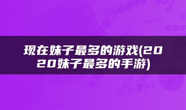 现在妹子最多的游戏(2020妹子最多的手游)
