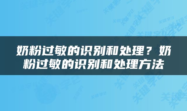 奶粉过敏的识别和处理？奶粉过敏的识别和处理方法
