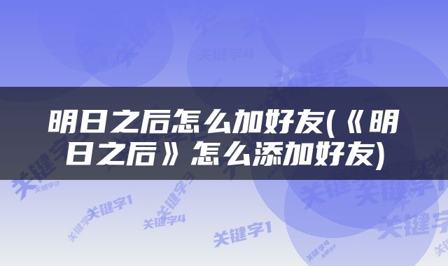 明日之后怎么加好友(《明日之后》怎么添加好友)