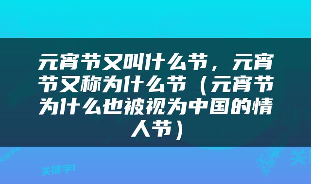 元宵节又叫什么节，元宵节又称为什么节（元宵节为什么也被视为中国的情人节）