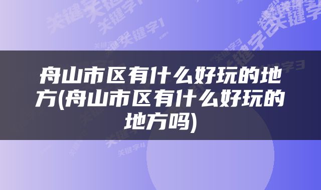舟山市区有什么好玩的地方(舟山市区有什么好玩的地方吗)