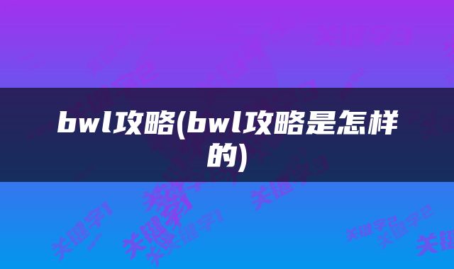 bwl攻略(bwl攻略是怎样的)