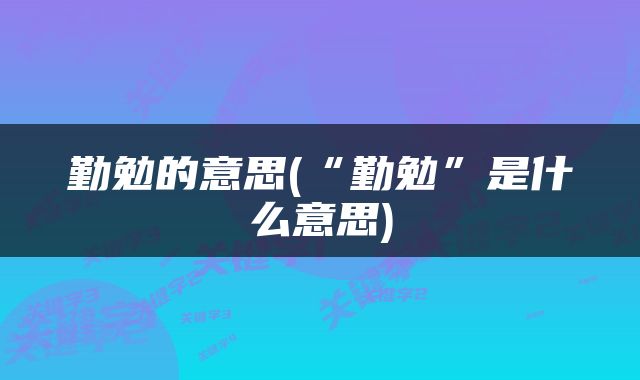 勤勉的意思(“勤勉”是什么意思)
