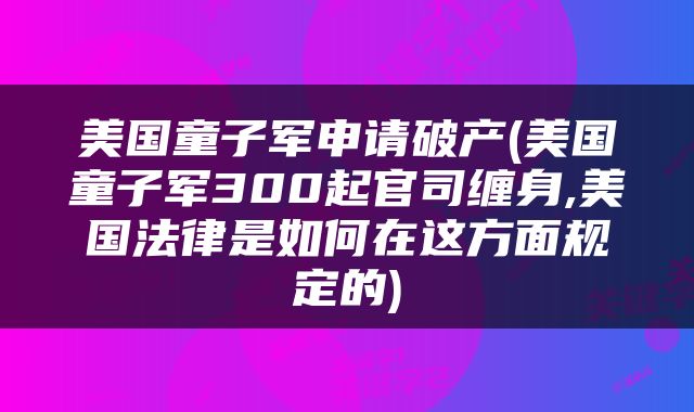 美国童子军申请破产(美国童子军300起官司缠身,美国法律是如何在这方面规定的)