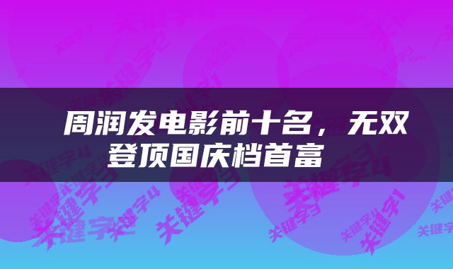  周润发电影前十名，无双登顶国庆档首富 