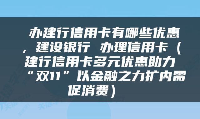  办建行信用卡有哪些优惠，建设银行 办理信用卡（建行信用卡多元优惠助力“双11”以金融之力扩内需促消费） 