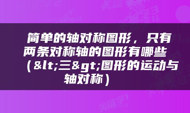  简单的轴对称图形，只有两条对称轴的图形有哪些（<三>图形的运动与轴对称） 