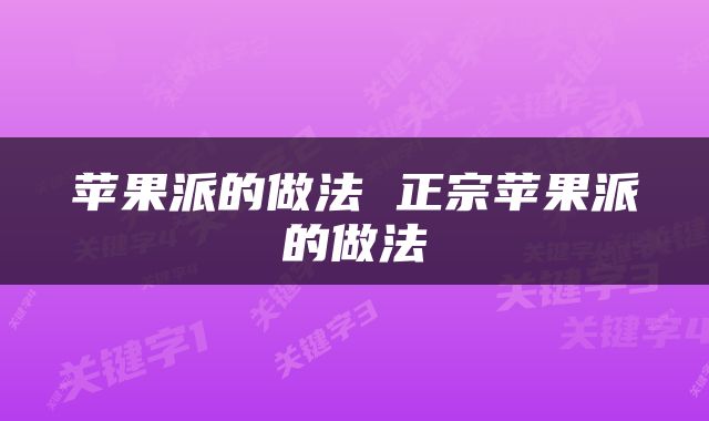 苹果派的做法 正宗苹果派的做法