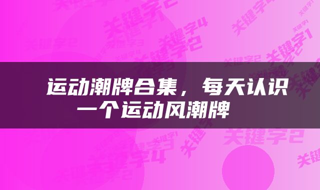 运动潮牌合集，每天认识一个运动风潮牌 