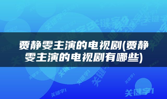 贾静雯主演的电视剧(贾静雯主演的电视剧有哪些)