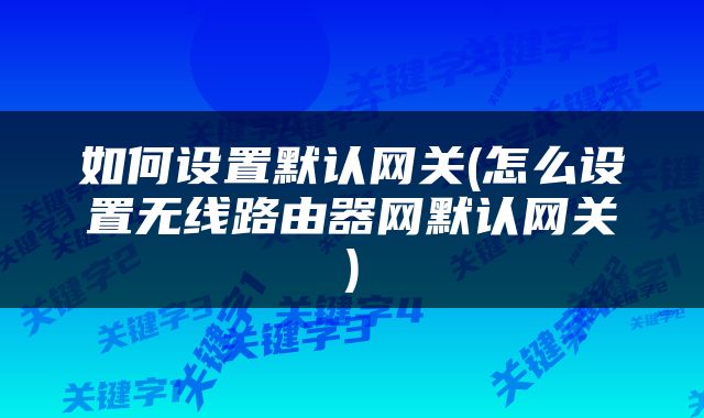 如何设置默认网关(怎么设置无线路由器网默认网关)