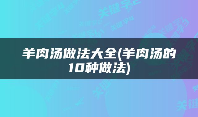 羊肉汤做法大全(羊肉汤的10种做法)