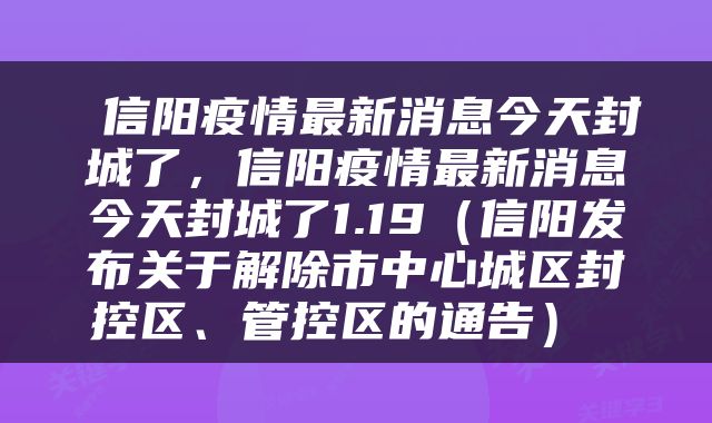  信阳疫情最新消息今天封城了，信阳疫情最新消息今天封城了1.19（信阳发布关于解除市中心城区封控区、管控区的通告） 