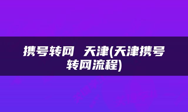 携号转网 天津(天津携号转网流程)