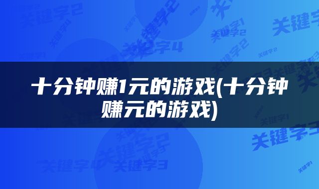 十分钟赚1元的游戏(十分钟赚元的游戏)