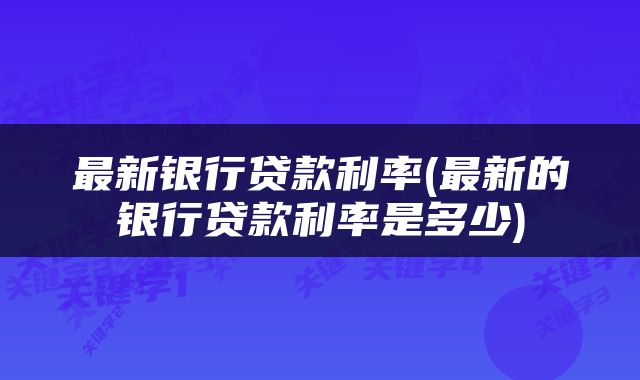 最新银行贷款利率(最新的银行贷款利率是多少)