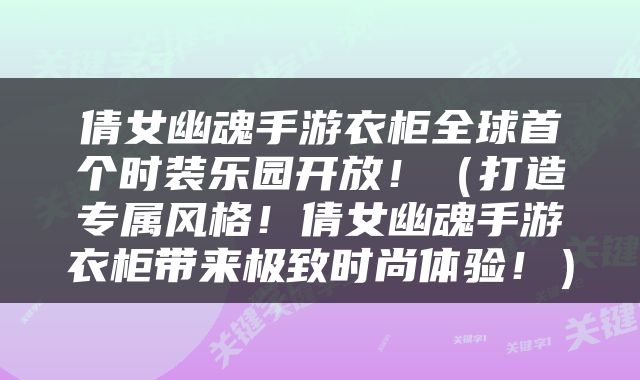倩女幽魂手游衣柜全球首个时装乐园开放！（打造专属风格！倩女幽魂手游衣柜带来极致时尚体验！）