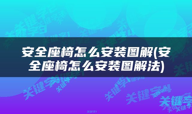 安全座椅怎么安装图解(安全座椅怎么安装图解法)