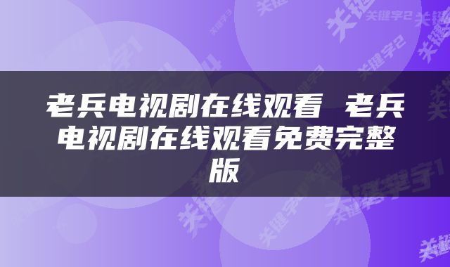 老兵电视剧在线观看 老兵电视剧在线观看免费完整版