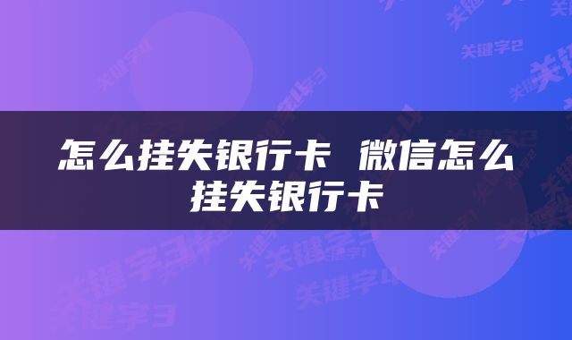 怎么挂失银行卡 微信怎么挂失银行卡