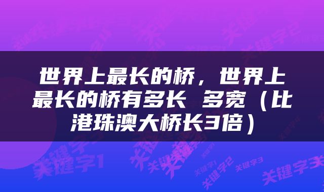 世界上最长的桥，世界上最长的桥有多长 多宽（比港珠澳大桥长3倍）