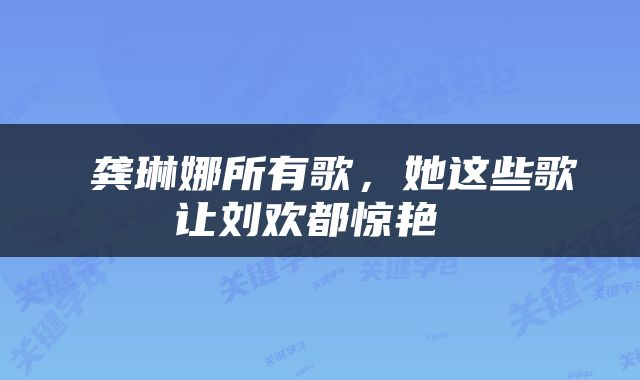  龚琳娜所有歌，她这些歌让刘欢都惊艳 
