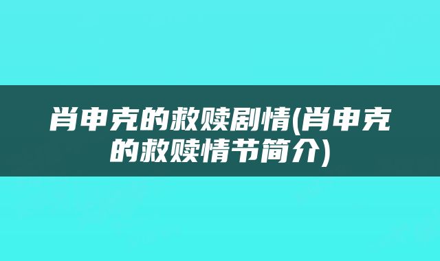 肖申克的救赎剧情(肖申克的救赎情节简介)