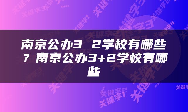 南京公办3 2学校有哪些？南京公办3+2学校有哪些
