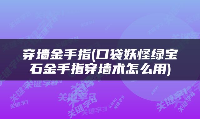 穿墙金手指(口袋妖怪绿宝石金手指穿墙术怎么用)