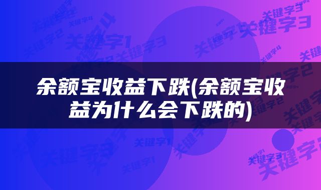 余额宝收益下跌(余额宝收益为什么会下跌的)