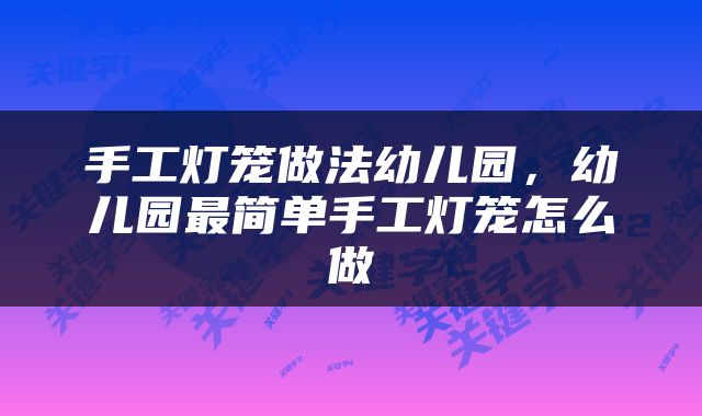 手工灯笼做法幼儿园，幼儿园最简单手工灯笼怎么做