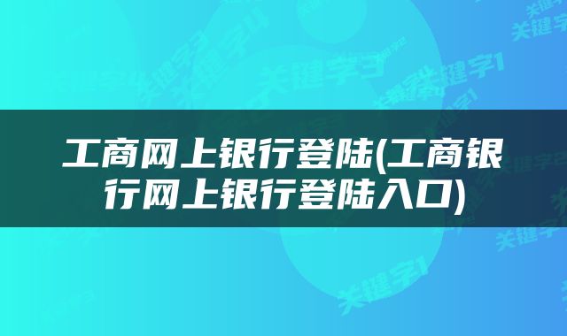工商网上银行登陆(工商银行网上银行登陆入口)