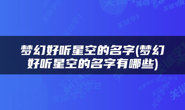 梦幻好听星空的名字(梦幻好听星空的名字有哪些)