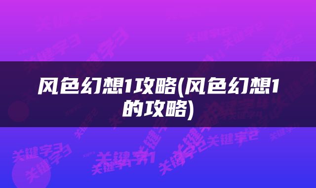 风色幻想1攻略(风色幻想1的攻略)