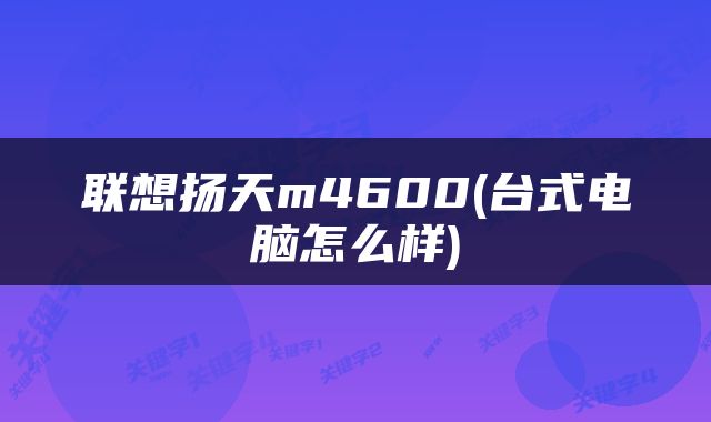 联想扬天m4600(台式电脑怎么样)