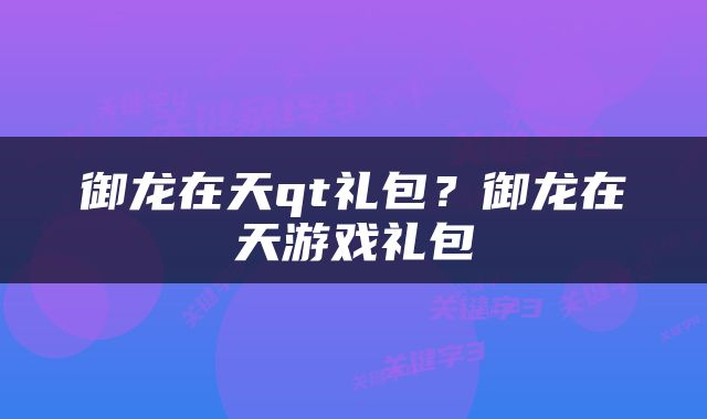 御龙在天qt礼包？御龙在天游戏礼包