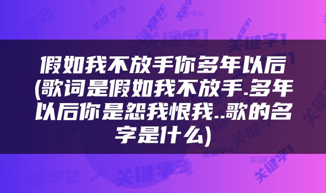 假如我不放手你多年以后(歌词是假如我不放手.多年以后你是怨我恨我..歌的名字是什么)