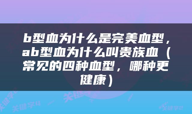 b型血为什么是完美血型，ab型血为什么叫贵族血（常见的四种血型，哪种更健康）