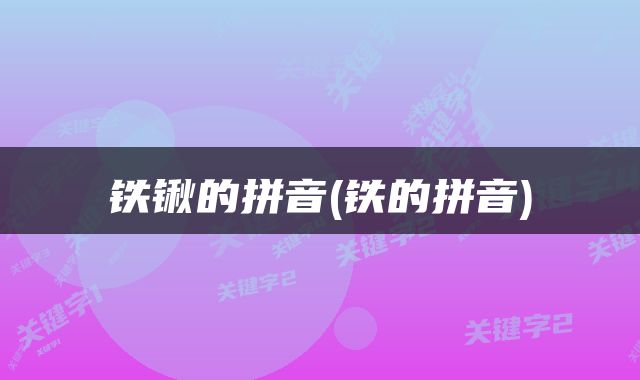 铁锹的拼音(铁的拼音)