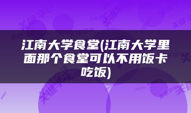 江南大学食堂(江南大学里面那个食堂可以不用饭卡吃饭)