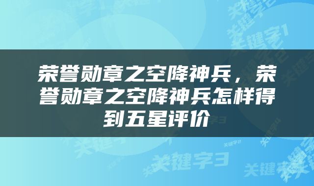 荣誉勋章之空降神兵，荣誉勋章之空降神兵怎样得到五星评价