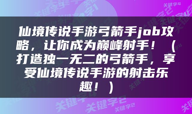 仙境传说手游弓箭手job攻略，让你成为巅峰射手！（打造独一无二的弓箭手，享受仙境传说手游的射击乐趣！）