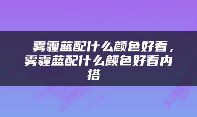  雾霾蓝配什么颜色好看，雾霾蓝配什么颜色好看内搭 