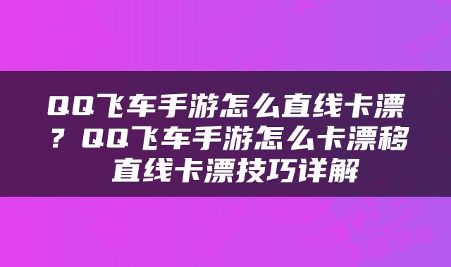 QQ飞车手游怎么直线卡漂？QQ飞车手游怎么卡漂移 直线卡漂技巧详解