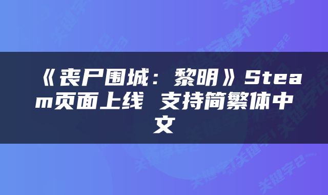 《丧尸围城：黎明》Steam页面上线 支持简繁体中文