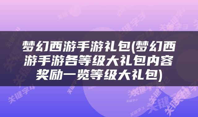 梦幻西游手游礼包(梦幻西游手游各等级大礼包内容奖励一览等级大礼包)