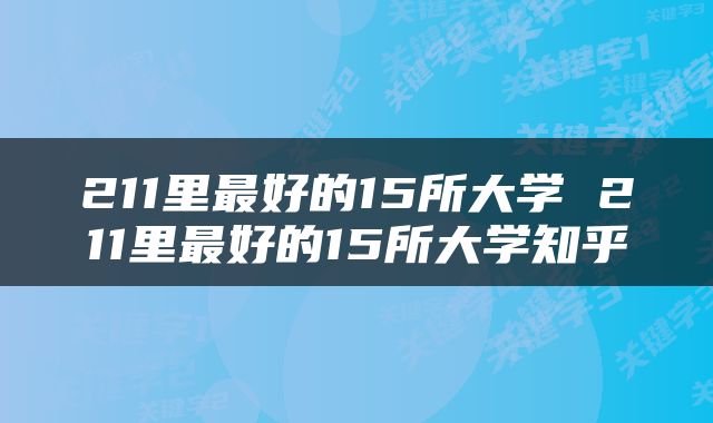 211里最好的15所大学 211里最好的15所大学知乎