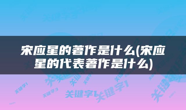 宋应星的著作是什么(宋应星的代表著作是什么)