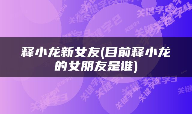 释小龙新女友(目前释小龙的女朋友是谁)